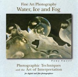 Fine Art Photography - Water, Ice and Fog Photographic Techniques and the Art of Interpretation  9780811733496 Front Cover