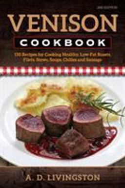 Venison Cookbook 150 Recipes for Cooking Healthy, Low-Fat Roasts, Fillets, Stews, Soups, Chillies and Sausage 2nd 9780811736589 Front Cover