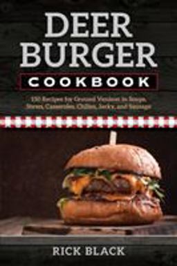 Deer Burger Cookbook 150 Recipes for Ground Venison Soups, Stews, Casseroles, Chilies, Jerky and Sausage  9780811736596 Front Cover