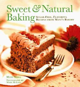 Sweet and Natural Baking Sugar-Free, Flavorful Recipes from Mani's Bakery  9780811810494 Front Cover