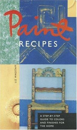 Paint Recipes A Step-By-Step Guide to Colors and Finishes for the Home  9780811811736 Front Cover