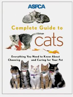 ASPCA Complete Guide to Cats Everything You Need to Know about Choosing and Caring for Your Pet  9780811819299 Front Cover