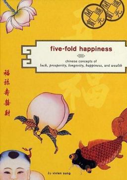 Five-Fold Happiness Chinese Concepts of Luck, Prosperity, Longevity, Happiness, and Wealth  9780811835268 Front Cover