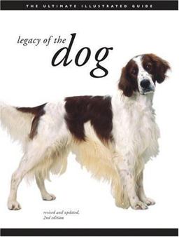 Legacy of the Dog The Ultimate Illustrated Guide Revised and Updated, 2nd Edition 2nd 9780811851138 Front Cover