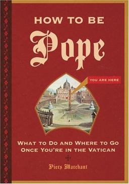 How to Be Pope What to Do and Where to Go Once You're in the Vatican  9780811852210 Front Cover