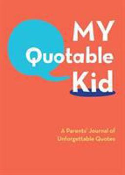 My Quotable Kid A Parents' Journal of Unforgettable Quotes  9780811868846 Front Cover
