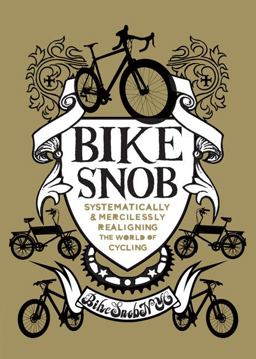Bike Snob Systematically and Mercilessly Realigning the World of Cycling  9780811869980 Front Cover