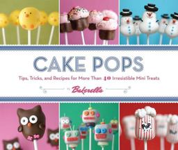 Cake Pops Tips, Tricks, and Recipes for More Than 40 Irresistible Mini Treats  9780811876377 Front Cover
