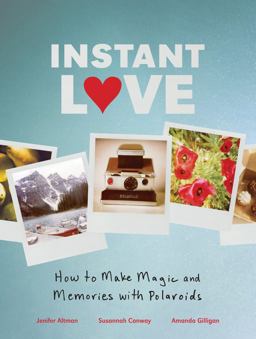 Instant Love How to Make Magic and Memories with Polaroids  9780811879262 Front Cover
