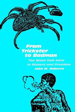 From Trickster to Badman The Black Folk Hero in Slavery and Freedom  9780812213331 Front Cover