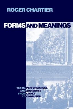 Forms and Meanings Texts, Performances, and Audiences from Codex to Computer  9780812215465 Front Cover