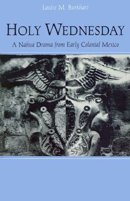 Holy Wednesday A Nahua Drama from Early Colonial Mexico  9780812215762 Front Cover