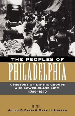 Peoples of Philadelphia A History of Ethnic Groups and Lower-Class Life, 1790-1940  9780812216707 Front Cover