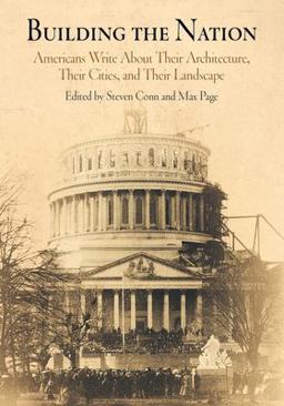 Building the Nation Americans Write about Their Architecture, Their Cities, and Their Landscape  9780812218527 Front Cover