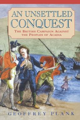 Unsettled Conquest The British Campaign Against the Peoples of Acadia  9780812218695 Front Cover