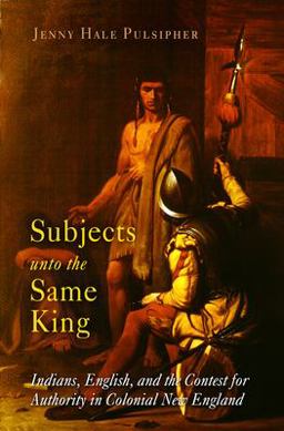 Subjects unto the Same King Indians, English, and the Contest for Authority in Colonial New England  9780812219081 Front Cover