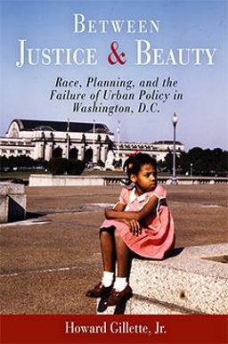 Between Justice and Beauty Race, Planning, and the Failure of Urban Policy in Washington, D. C.  9780812219586 Front Cover