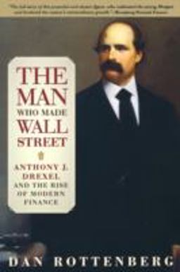 Man Who Made Wall Street Anthony J. Drexel and the Rise of Modern Finance  9780812219661 Front Cover
