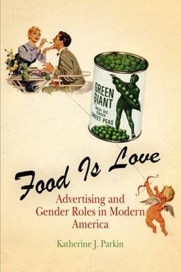 Food Is Love Advertising and Gender Roles in Modern America  9780812219920 Front Cover
