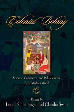 Colonial Botany Science, Commerce, and Politics in the Early Modern World  9780812220094 Front Cover