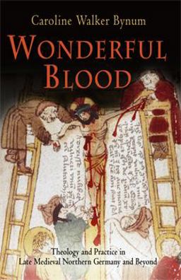 Wonderful Blood Theology and Practice in Late Medieval Northern Germany and Beyond  9780812220193 Front Cover