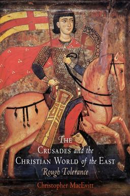 Crusades and the Christian World of the East Rough Tolerance  9780812220834 Front Cover