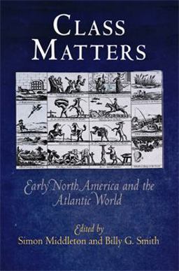 Class Matters Early North America and the Atlantic World  9780812221237 Front Cover