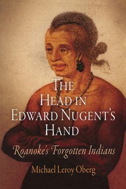 Head in Edward Nugent's Hand Roanoke's Forgotten Indians  9780812221336 Front Cover