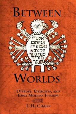 Between Worlds Dybbuks, Exorcists, and Early Modern Judaism  9780812221701 Front Cover