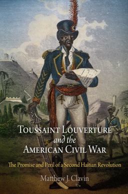 Toussaint Louverture and the American Civil War The Promise and Peril of a Second Haitian Revolution  9780812221848 Front Cover