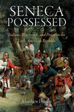Seneca Possessed Indians, Witchcraft, and Power in the Early American Republic  9780812221992 Front Cover