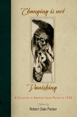 Changing Is Not Vanishing A Collection of American Indian Poetry To 1930  9780812222180 Front Cover