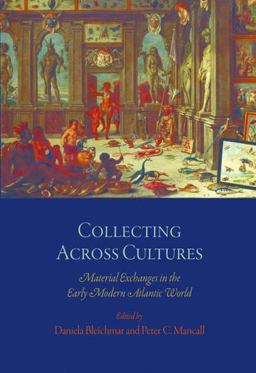 Collecting Across Cultures Material Exchanges in the Early Modern Atlantic World  9780812222203 Front Cover