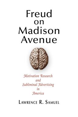 Freud on Madison Avenue Motivation Research and Subliminal Advertising in America  9780812222265 Front Cover