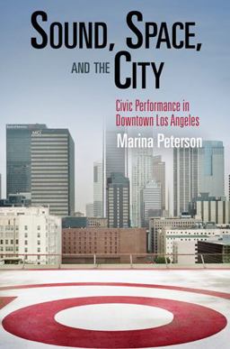 Sound, Space, and the City Civic Performance in Downtown Los Angeles  9780812222364 Front Cover