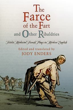 Farce of the Fart and Other Ribaldries Twelve Medieval French Plays in Modern English  9780812222517 Front Cover
