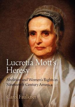 Lucretia Mott's Heresy Abolition and Women's Rights in Nineteenth-Century America  9780812222791 Front Cover