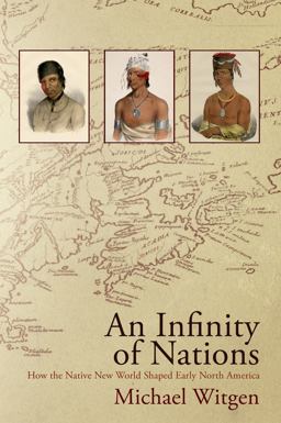 Infinity of Nations How the Native New World Shaped Early North America  9780812222869 Front Cover