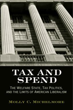 Tax and Spend The Welfare State, Tax Politics, and the Limits of American Liberalism  9780812222999 Front Cover