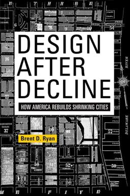 Design after Decline How America Rebuilds Shrinking Cities  9780812223040 Front Cover