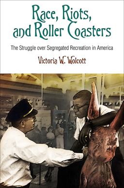 Race, Riots, and Roller Coasters The Struggle over Segregated Recreation in America  9780812223286 Front Cover