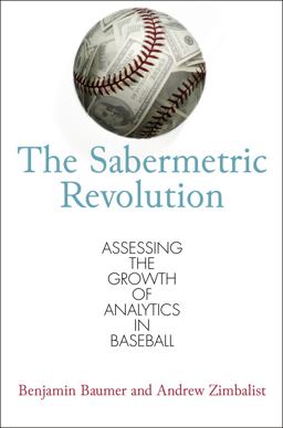 Sabermetric Revolution Assessing the Growth of Analytics in Baseball  9780812223392 Front Cover