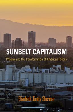 Sunbelt Capitalism Phoenix and the Transformation of American Politics  9780812223477 Front Cover