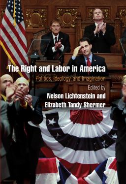 Right and Labor in America Politics, Ideology, and Imagination  9780812223606 Front Cover
