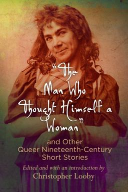 Man Who Thought Himself a Woman and Other Queer Nineteenth-Century Short Stories  9780812223668 Front Cover