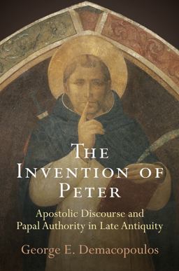 The Invention of Peter: Apostolic Discourse and Papal Authority in Late Antiquity  9780812223699 Front Cover