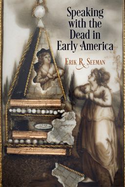 Speaking with the Dead in Early America  9780812225181 Front Cover