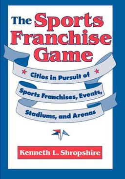 Sports Franchise Game Cities in Pursuit of Sports Franchises, Events, Stadiums, and Arenas  9780812231212 Front Cover