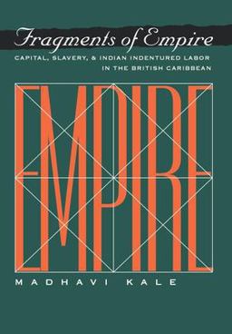 Fragments of Empire Capital, Slavery, and Indian Indentured Labor in the British Caribbean  9780812234671 Front Cover