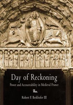 Day of Reckoning Power and Accountability in Medieval France  9780812237962 Front Cover